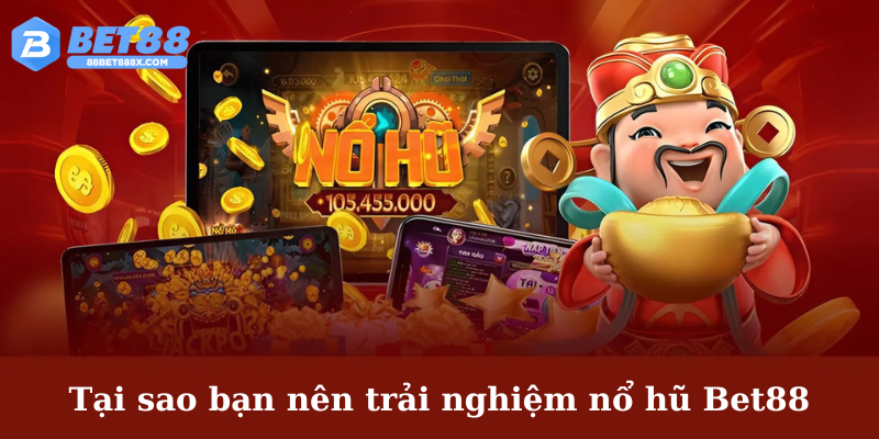 Tại sao bạn nên trải nghiệm nổ hũ Bet88?