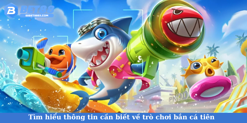 Tìm hiểu thông tin cần biết về trò chơi bắn cá tiên