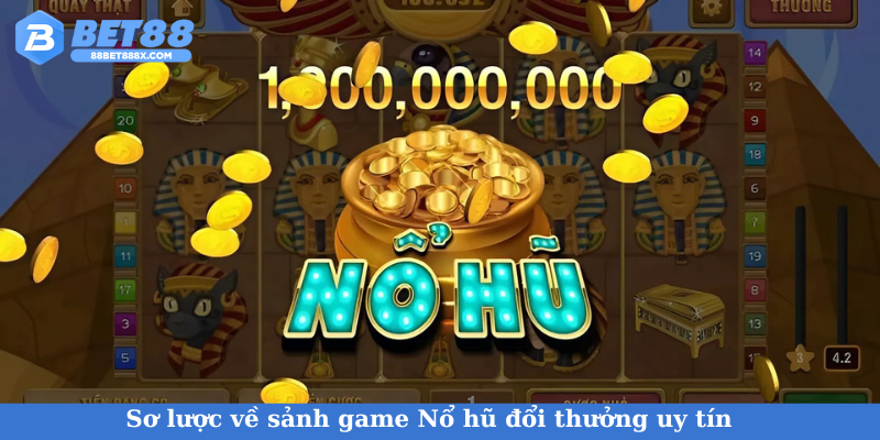 Sơ lược về sảnh game Nổ hũ đổi thưởng uy tín