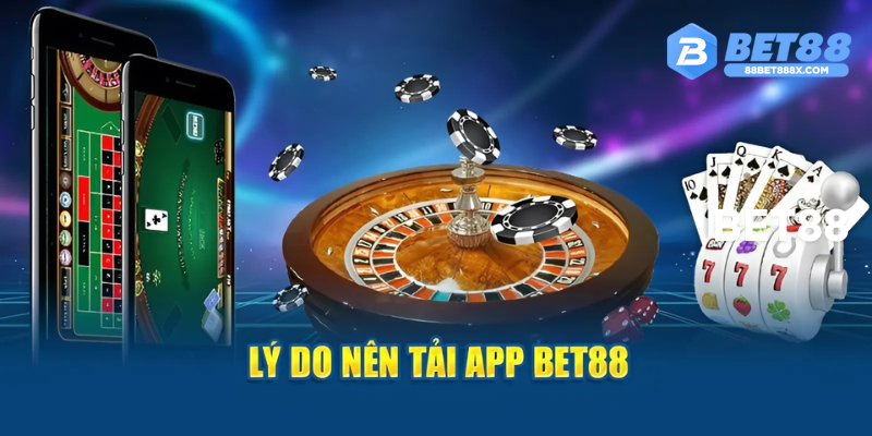 Những lý do thuyết phục để người chơi tải app Bet88