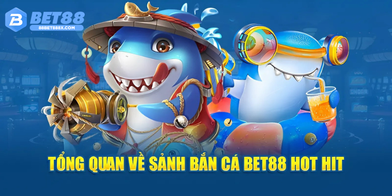 Tổng quan về thế giới giải trí của sảnh bắn cá Bet88