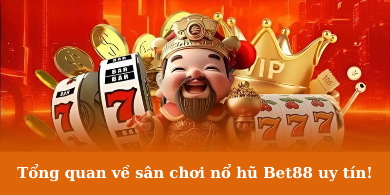 Tổng quan về sân chơi nổ hũ Bet88 uy tín!