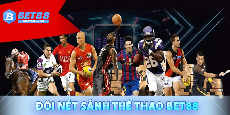 Cùng khám phá những nét nổi bật của Thể Thao Bet88