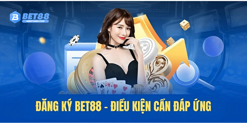 Điều kiện đáp ứng khi đăng ký Bet88